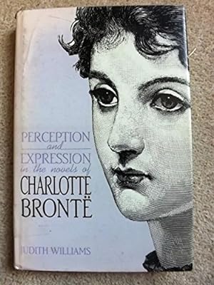 Perception and Expression in the Novels of Charlotte Bronte (Nineteenth-century studies)