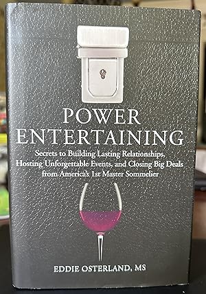 Power Entertaining: Secrets to Building Lasting Relationships, Hosting Unforgettable Events, and ...