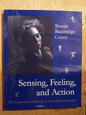 Sensing, Feeling, and Action: The Experiential Anatomy of Body-Mind Centering®