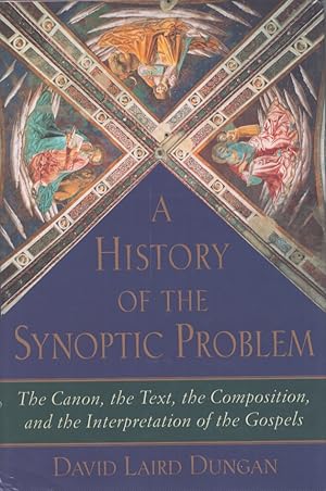 A History of the Synoptic Problem : The Canon, the Text, the Composition, and the Interpretation ...