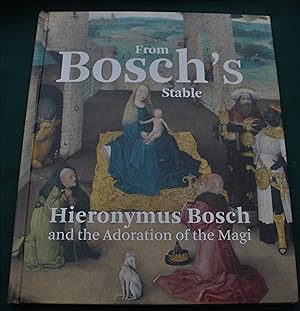 From Bosch's Stable. Heironymus Bosch and the Adoration of the Magi.