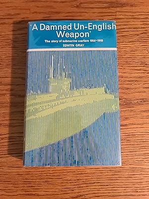 A Damned Un-English Weapon: The Story of British Submarine Warfare, 1914-18