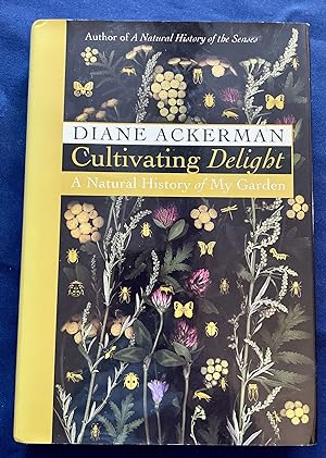 CULTIVATING DELIGHT; Diane Ackerman / A Natural History of My Garden