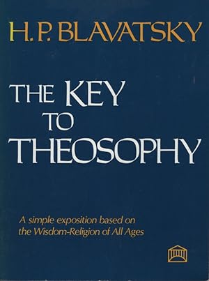 THE KEY TO THEOSOPHY: BEING A CLEAR EXPOSITION, IN THE FORM OF QUESTION AND ANSWER, OF THE ETHICS...