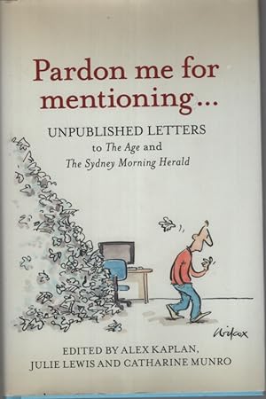 Pardon Me for Mentioning . . . Unpublished letters from The Age and The Sydney Morning Herald
