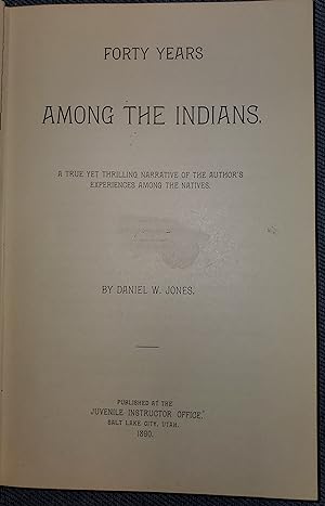 FORTY YEARS AMONG THE INDIANS - A True Yet Thrilling Narrative of the Author's Experiences Among ...