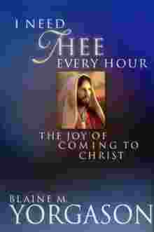 I Need Thee Every Hour The Joy of Coming to Christ