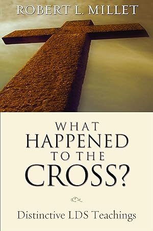 WHAT HAPPENED TO THE CROSS? Distinctive LDS Teachings