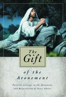 THE GIFT OF THE ATONEMENT - Favorite Writings on the Atonement of Jesus Christ