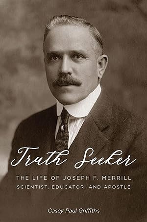 Truth Seeker; The Life of Joseph F. Merrill, Scientist, Educator, and Apostle