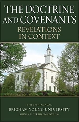 THE DOCTRINE AND COVENANTS - REVELATIONS IN CONTEXT Revelations in Context: The 37th Annual Brigh...