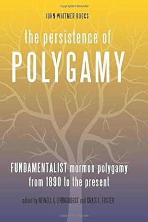 The Persistence of Polygamy, Vol. 3; Fundamentalist Mormon Polygamy from 1890 to the Present