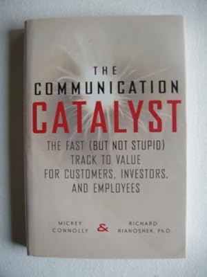 The Communication Catalyst - The Fast ( But Not Stupid) Track To Value for Customers, Investors a...