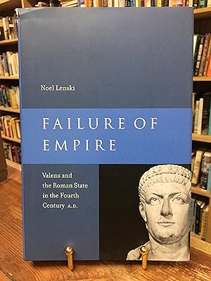 Failure of Empire: Valens and the Roman State in the Fourth Century A.D. (Volume 34)