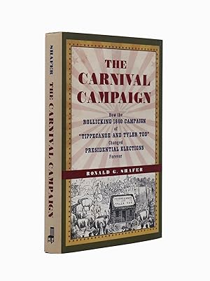 The Carnival Campaign: How the Rollicking 1840 Campaign of "Tippecanoe and Tyler Too" Changed Pre...