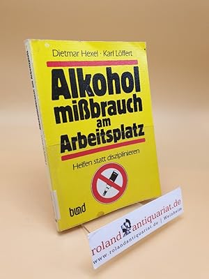 Alkoholmissbrauch am Arbeitsplatz ; helfen statt disziplinieren