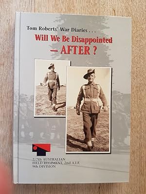 Tom Roberts' War Diaries : Will We Be Disappointed - AFTER?