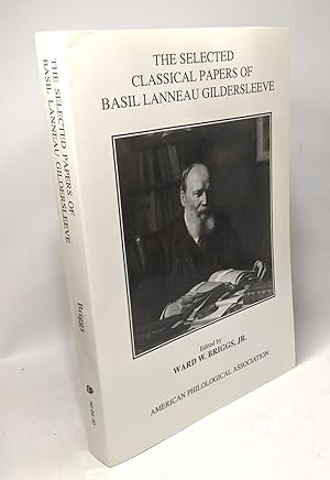 The Selected Classical Papers Of Basil Lanneau Gildersleeve / American Philological Association A...