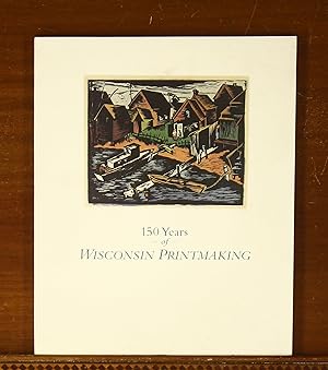 150 Years of Wisconsin Printmaking. Exhibition Catalog, Elvehjem Museum of Art, 1999