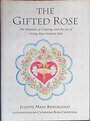 The Gifted Rose: The Pleasure of Creating and the Joy of Giving Rose-Scented Gifts