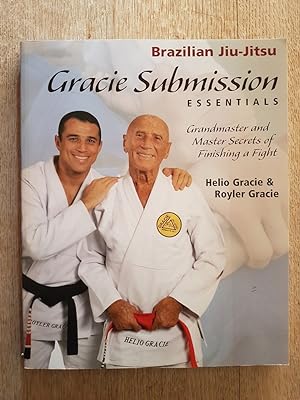 Gracie Submission Essentials : Grandmaster and Master Secrets of Finishing a Fight