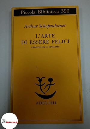 Schopenhauer Arthur. L'arte di essere felici. Esposta in 50 massime. Adelphi. 1997 - I