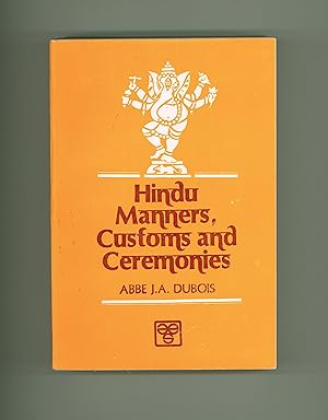 Hindu Manners, Customs and Ceremonies by J. A. Dubois, Translated & Edited with Notes by Henry K....