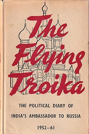 The Flying Troika The Politicial Diary of India's Ambassador to Russia 1952-61