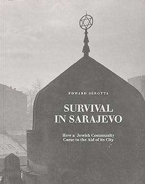 Survival in Sarajevo How a Jewish Community Came to the Aid of its City