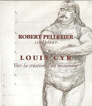 Robert Pelletier sculpteur. Louis Cyr Vers la création d'un monument