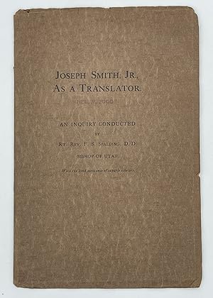 Joseph Smith, Jr., As A Translator. An Inquiry Conducted by Rt. Rev. F. S. Spalding, D. D. Bishop...