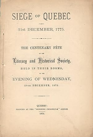 Siege of Quebec on 31st December, 1775. The centenary fete of the Literary and Historical Society...