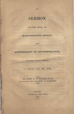 A sermon delivered before the Massachusetts Society for Suppression of Intemperance, at their ann...