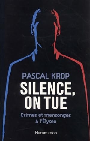Silence on tue : Crimes et mensonges   l'Elys e - Pascal Krop