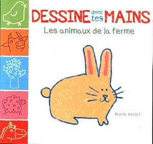 Dessine avec tes mains : Les animaux de la ferme - Ma t  Balart