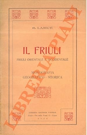 Il Friuli. Friuli Orientale e Occidentale. Monografia geografico-storica.