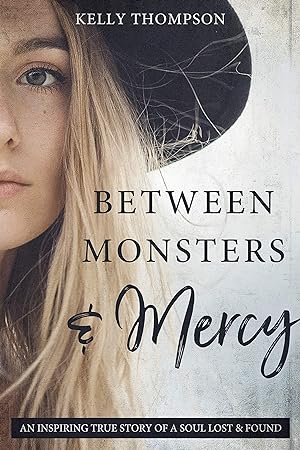 Between Monsters and Mercy : An Inspiring True Story of a Soul Lost and Found