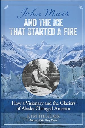 John Muir and the Ice That Started a Fire: How A Visionary And The Glaciers Of Alaska Changed Ame...