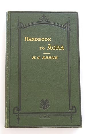A Handbook for visitors to Agra and its neighbourhood. By H.G. Keene. Fouth edition.