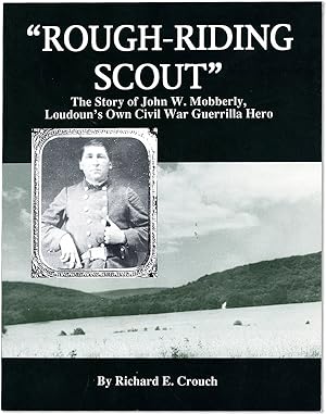 "Rough-Riding Scout": The Story of John W. Mobberly, Loudoun's Own Civil War Guerrilla Hero [Insc...