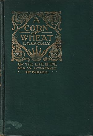 A Corn of Wheat: The Life of the Rev. W. J. McKenzie of Korea