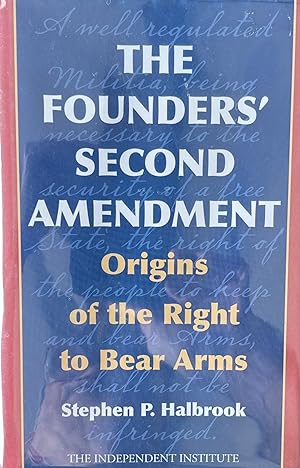 The Founders* Second Amendment: Origins of the Right to Bear Arms [Independent Studies in Politic...
