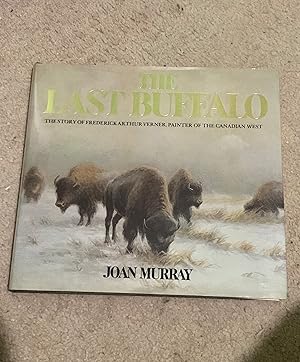 The Last Buffalo: The Story of Frederick Arthur Verner, Painter of the Canadian West (Signed Copy)
