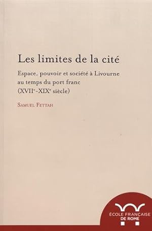 Les limites de la citè : espace, pouvoir et societè   Livourne au temps du Port Franc, 17.-19. si...