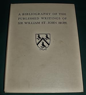 A Bibliography of the Published Writings of Sir William John Hope Litt.D., D.C.L. With a Brief In...