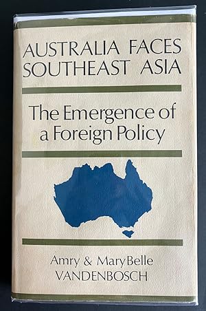 Australia Faces Southeast Asia: The Emergence of a Foreign Policy by Amry Vandenbosch & Mary Bell...