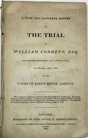 A FULL AND ACCURATE REPORT OF THE TRIAL OF WILLIAM COBBETT, ESQ. (BEFORE LORD TENTERDEN AND A SPE...