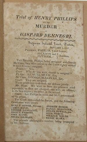 TRIAL OF HENRY PHILLIPS FOR THE MURDER OF GASPARD DENNEGRI [sic]. SUPREME JUDICIAL COURT, BOSTON,...