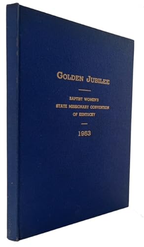 Golden Jubilee of the Baptist Women's State Missionary Convention of Kentucky . The Story of Fift...