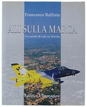 ALI SULLA MARCA. Un secolo di volo su Treviso.: